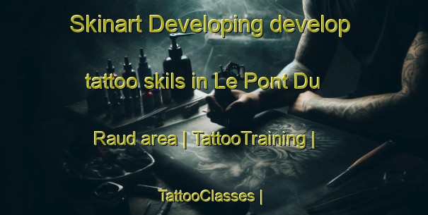 Skinart Developing develop tattoo skils in Le Pont Du Raud area | TattooTraining | TattooClasses | SkinartTraining-France